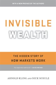 Invisible wealth: the hidden story of how markets work cover image
