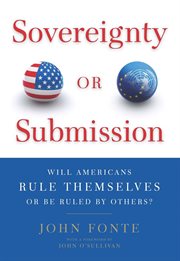 Sovereignty or submission: will Americans rule themselves or be ruled by others? cover image