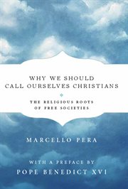 Why We Should Call Ourselves Christians: the Religious Roots of Free Societies cover image