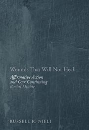 Wounds that will not heal: affirmative action and our continuing racial divide cover image