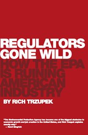 Regulators gone wild : how the EPA is ruining American industry cover image