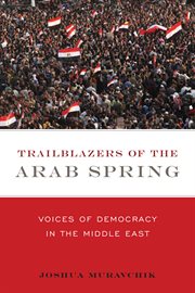 Trailblazers of the Arab Spring: voices of democracy in the Middle East cover image