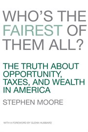 Who's the fairest of them all?: the truth about opportunity, taxes, and wealth in America cover image