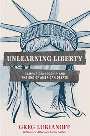 Unlearning Liberty: Campus Censorship and the End of American Debate cover image