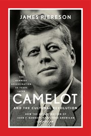 Camelot and the Cultural Revolution: how the assassination of John F. Kennedy shattered American liberalism cover image