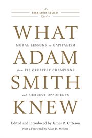 What Adam Smith knew: moral lessons on capitalism from its greatest champions and fiercest opponents cover image