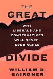 The great divide: why liberals and conservatives will never, ever agree cover image