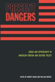 Present dangers: crisis and opportunity in American foreign and defense policy cover image