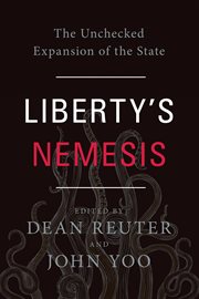Liberty's nemesis: the unchecked expansion of the state cover image