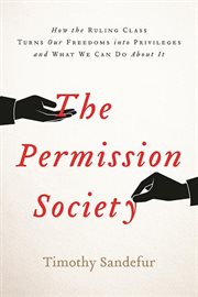 The permission society: how the ruling class turns our freedoms into privileges and what we can do about it cover image