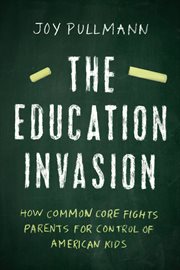 The education invasion: how Common Core fights parents for control of American kids cover image