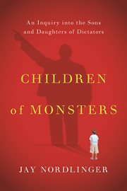 Children of monsters: an inquiry into the sons and daughters of dictators cover image