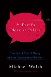 The devil's pleasure palace : the cult of critical theory and the subversion of the West cover image