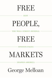 Free people, free markets : how the Wall Street journal opinion pages shaped America cover image