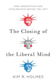The closing of the liberal mind : how groupthink and intolerance define the left cover image