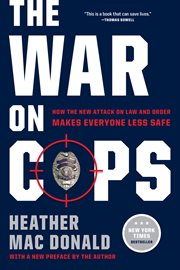 The war on cops : [how the new attack on law and order makes everyone less safe cover image