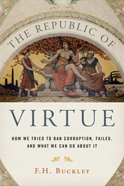 The republic of virtue : how we tried to ban corruption, failed, and what we can do about it cover image