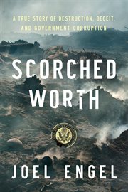 Scorched worth : a true story of destruction, deceit, and government corruption cover image