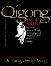 Qigong, the secret of youth : Da Mo's muscle-tendon changing and marrow-brain washing classics cover image