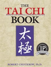 The tai chi book : refining and enjoying a lifetime of practice : including the teachings of Cheng Man-chʼing, William C.C. Chen, and Harvey I. Sober cover image