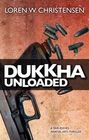 Dukkha unloaded : a Sam Reeves martial arts thriller cover image