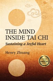 The mind inside tai chi : sustaining a joyful heart cover image