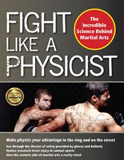 Fight like a physicist : the incredible science behind martial arts cover image