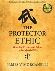 The protector ethic : morality, virtue, and ethics in the martial way cover image