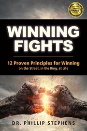 Winning fights : 12 proven principles for winning on the street, in the ring, at life cover image