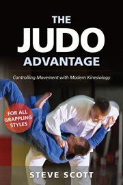The judo advantage. Controlling Movement with Modern Kinesiology. For All Grappling Styles cover image
