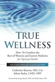 True wellness : how to combine the best of Western and Eastern medicine for optimal health cover image