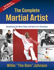 The complete martial artist : developing the mind, body, and spirit of a champion cover image