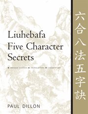 Liuhebafa five character secrets : Chinese classics, translations, commentary = [Liu he ba fa wu zi jue] cover image