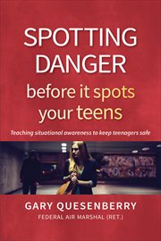 Spotting danger before its spots your teens : developing responsible independence through situational awareness cover image
