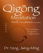 Qìgōng meditation small circulation : the foundation of spiritual enlightenment cover image
