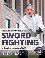 The Art and Science of Sword Fighting : A Complete Instructional Guide cover image