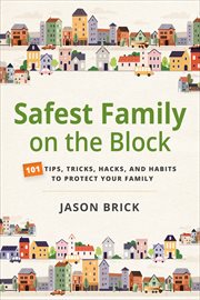 Safest Family on the Block : 101 Tips, Tricks, Hacks, and Habits to Protect Your Family cover image
