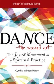 Dance, the sacred art : the joy of movement as spiritual practice cover image