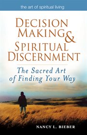 Decision making & spiritual discernment : the sacred art of finding your way cover image