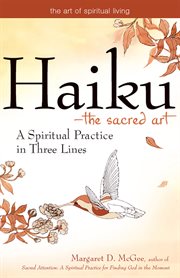 Haiku-- the sacred art : a spiritual practice in three lines cover image