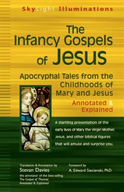 The infancy gospels of jesus. Apocryphal Tales from the Childhoods of Mary and Jesus-Annotated & Explained cover image