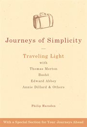 Journeys of simplicity : traveling light with Thomas Merton, Bashō, Edward Abbey, Annie Dillard & others cover image