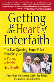 Getting to heart of interfaith. The Eye-Opening, Hope-Filled Friendship of a Pastor, a Rabbi & an Imam cover image