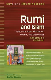 Rumi and Islam : selections from his stories, poems, and discourses, annotated & explained cover image