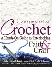 Contemplative crochet : a hands-on guide for interlocking faith and craft cover image