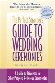 The perfect stranger's guide to wedding ceremonies. A Guide to Etiquette in Other People's Religious Ceremonies cover image