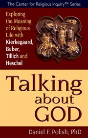 Talking about God : exploring the meaning of religious life with Kierkegaard, Buber, Tillich and Heschel cover image