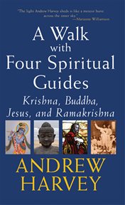 A walk with four spiritual guides : Krishna, Buddha, Jesus, and Ramakrishna cover image