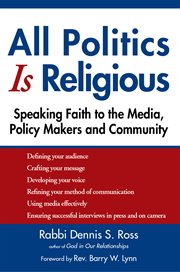 All politics is religious : speaking faith to the media, policy makers and community cover image