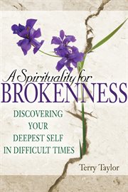 A spirituality for brokenness : discovering your deepest self in difficult times cover image